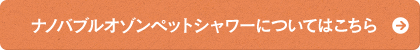 ナノバブルオゾンペットシャワーについてはこちら