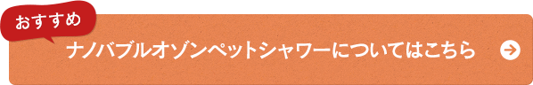 ナノバブルオゾンペットシャワーについてはこちら